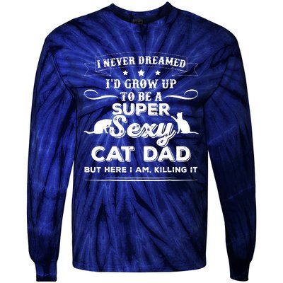 Mens I Never Dreamed I D Grow Up To Be A Sexy Cat Dad Tie-Dye Long Sleeve Shirt