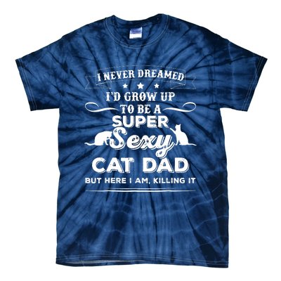 Mens I Never Dreamed I D Grow Up To Be A Sexy Cat Dad Tie-Dye T-Shirt