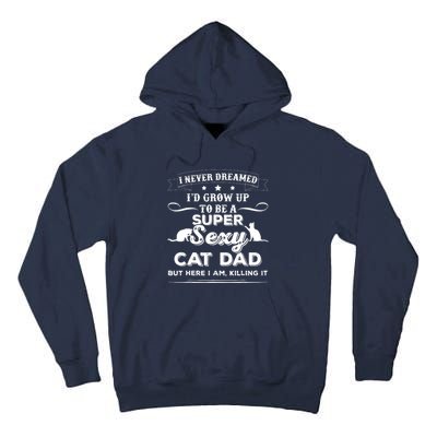 Mens I Never Dreamed I D Grow Up To Be A Sexy Cat Dad Tall Hoodie