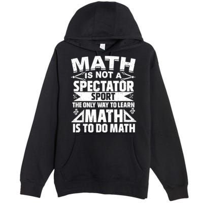 Math Is Not A Spectator Sport Mathematician Math Teacher Premium Pullover Hoodie