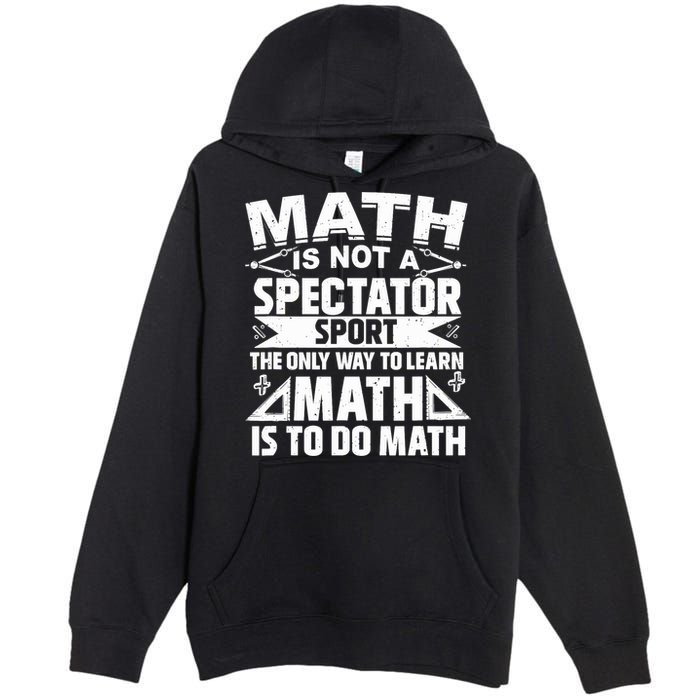 Math Is Not A Spectator Sport Mathematician Math Teacher Premium Pullover Hoodie