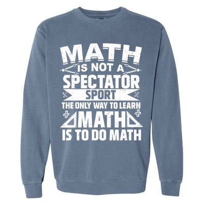 Math Is Not A Spectator Sport Mathematician Math Teacher Garment-Dyed Sweatshirt