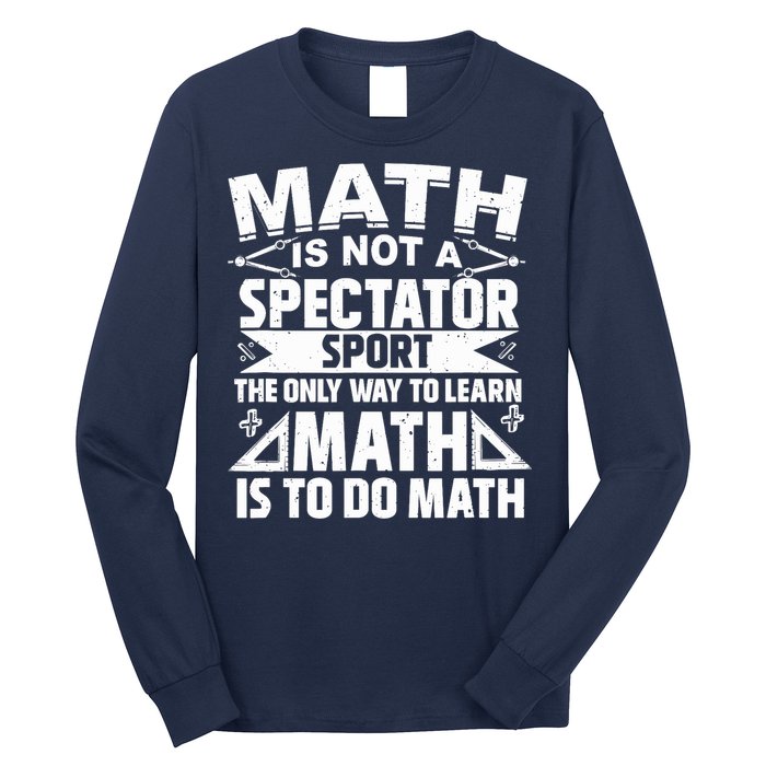 Math Is Not A Spectator Sport Mathematician Math Teacher Long Sleeve Shirt
