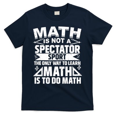 Math Is Not A Spectator Sport Mathematician Math Teacher T-Shirt