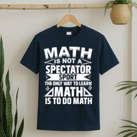 Math Is Not A Spectator Sport Mathematician Math Teacher T-Shirt