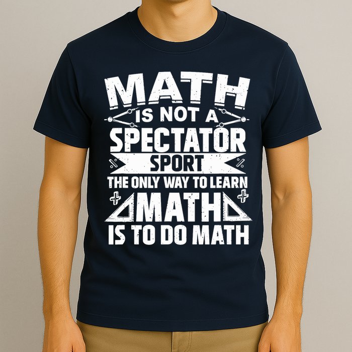 Math Is Not A Spectator Sport Mathematician Math Teacher T-Shirt