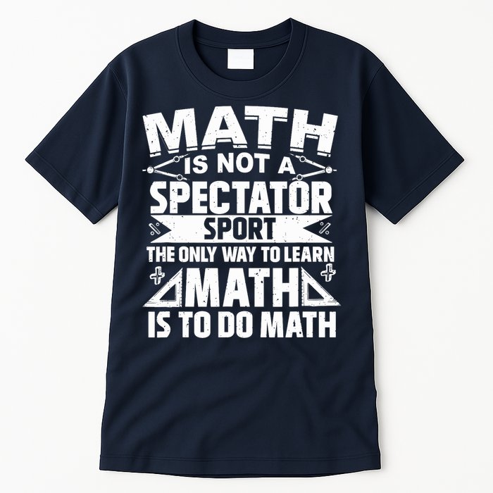 Math Is Not A Spectator Sport Mathematician Math Teacher Tall T-Shirt
