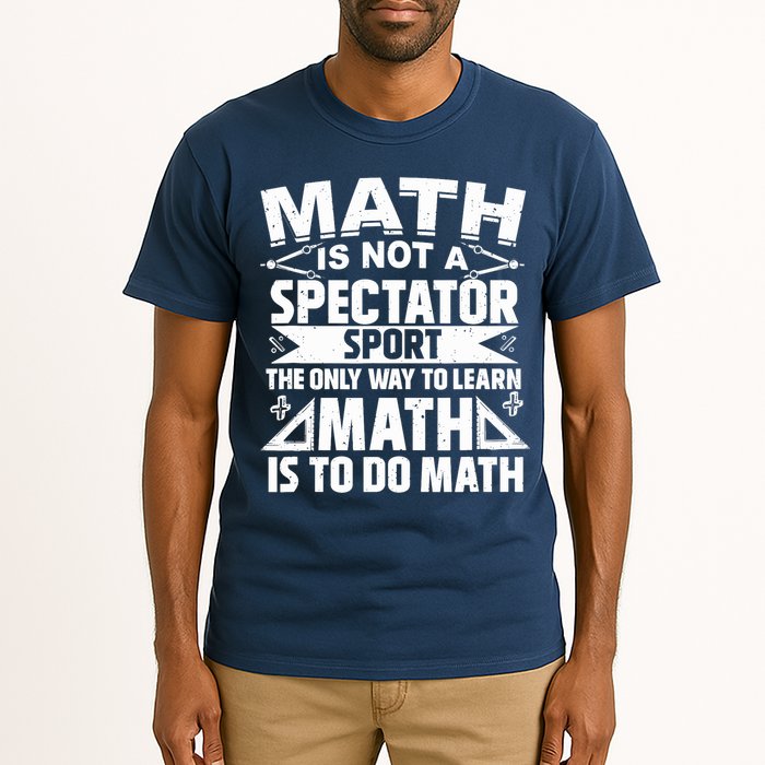 Math Is Not A Spectator Sport Mathematician Math Teacher Tall T-Shirt