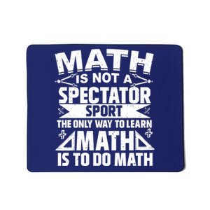 Math Is Not A Spectator Sport Mathematician Math Teacher Mousepad