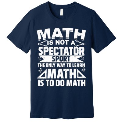 Math Is Not A Spectator Sport Mathematician Math Teacher Premium T-Shirt