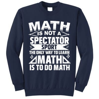 Math Is Not A Spectator Sport Mathematician Math Teacher Tall Sweatshirt