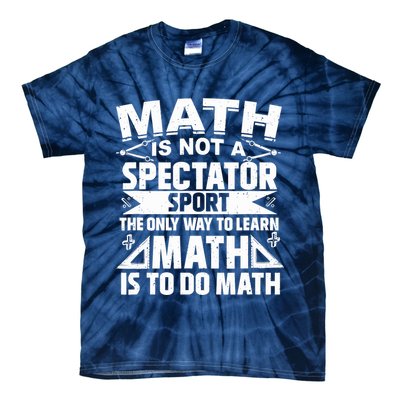 Math Is Not A Spectator Sport Mathematician Math Teacher Tie-Dye T-Shirt