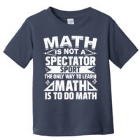 Math Is Not A Spectator Sport Mathematician Math Teacher Toddler T-Shirt