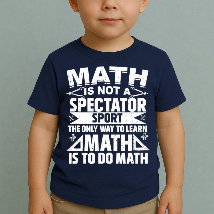Math Is Not A Spectator Sport Mathematician Math Teacher Toddler T-Shirt