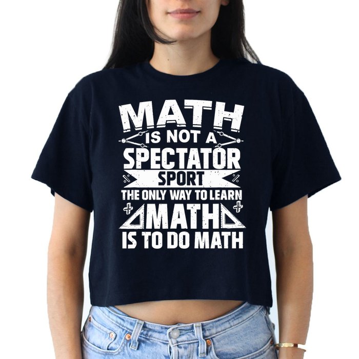 Math Is Not A Spectator Sport Mathematician Math Teacher Crop Top