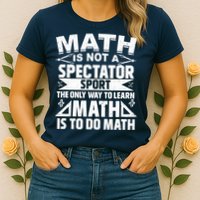 Math Is Not A Spectator Sport Mathematician Math Teacher Womens T-Shirt