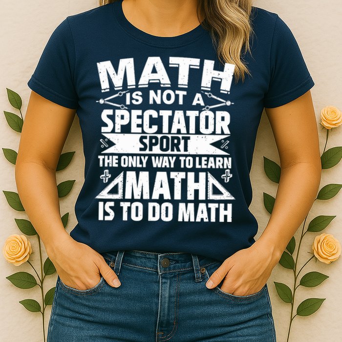 Math Is Not A Spectator Sport Mathematician Math Teacher Womens T-Shirt