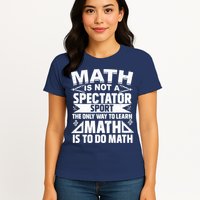 Math Is Not A Spectator Sport Mathematician Math Teacher Womens T-Shirt