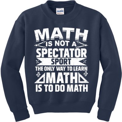 Math Is Not A Spectator Sport Mathematician Math Teacher Kids Sweatshirt