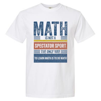 Math Is Not A Spectator Sport Math Teacher Garment-Dyed Heavyweight T-Shirt