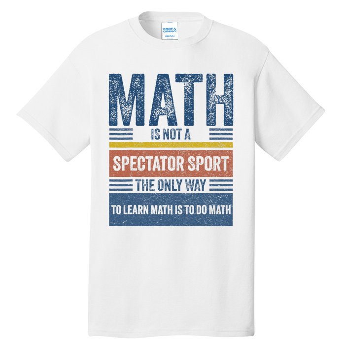 Math Is Not A Spectator Sport Math Teacher Tall T-Shirt