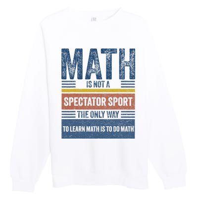 Math Is Not A Spectator Sport Math Teacher Premium Crewneck Sweatshirt