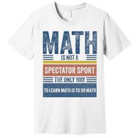 Math Is Not A Spectator Sport Math Teacher Premium T-Shirt