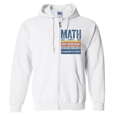 Math Is Not A Spectator Sport Math Teacher Full Zip Hoodie