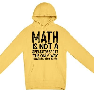 Math Is Not A Spectatorsport The Only Way To Learn To Do Math Funny Mathematics Premium Pullover Hoodie