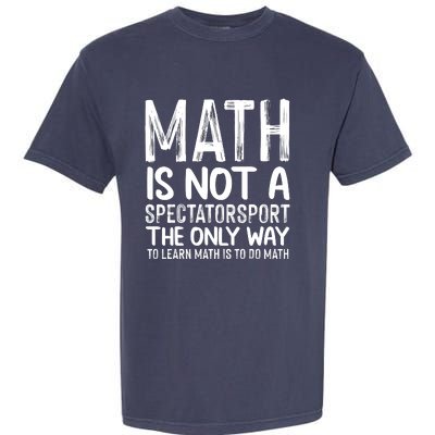 Math Is Not A Spectatorsport The Only Way To Learn To Do Math Funny Mathematics Garment-Dyed Heavyweight T-Shirt