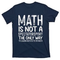 Math Is Not A Spectatorsport The Only Way To Learn To Do Math Funny Mathematics T-Shirt