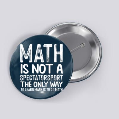 Math Is Not A Spectatorsport The Only Way To Learn To Do Math Funny Mathematics Button