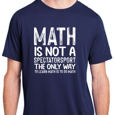 Math Is Not A Spectatorsport The Only Way To Learn To Do Math Funny Mathematics Adult ChromaSoft Performance T-Shirt