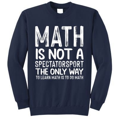 Math Is Not A Spectatorsport The Only Way To Learn To Do Math Funny Mathematics Tall Sweatshirt