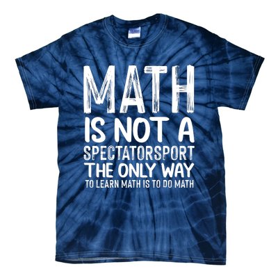 Math Is Not A Spectatorsport The Only Way To Learn To Do Math Funny Mathematics Tie-Dye T-Shirt