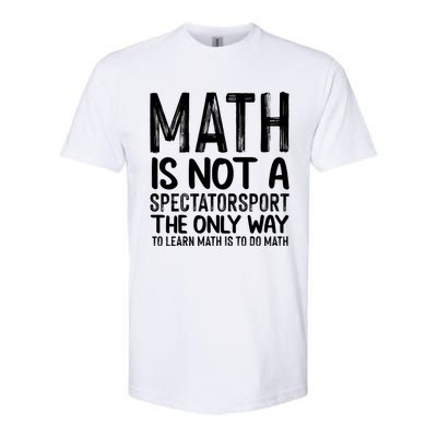 Math Is Not A Spectatorsport The Only Way To Learn To Do Math Funny Mathematics Softstyle CVC T-Shirt