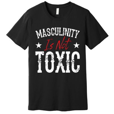 Masculinity Is Not Toxic Premium T-Shirt