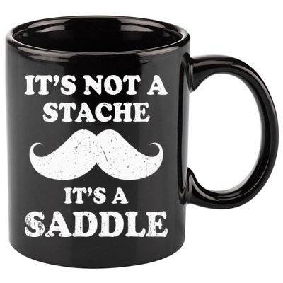 Mustache ItS Not A Stache ItS A Saddle Moustache Ride 11oz C Handle Ceramic Mug