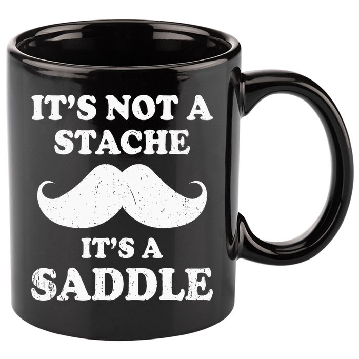 Mustache ItS Not A Stache ItS A Saddle Moustache Ride 11oz C Handle Ceramic Mug