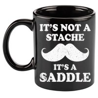Mustache ItS Not A Stache ItS A Saddle Moustache Ride 11oz C Handle Ceramic Mug