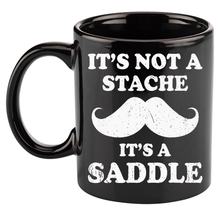 Mustache ItS Not A Stache ItS A Saddle Moustache Ride 11oz C Handle Ceramic Mug
