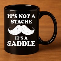 Mustache ItS Not A Stache ItS A Saddle Moustache Ride 11oz C Handle Ceramic Mug