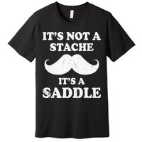 Mustache ItS Not A Stache ItS A Saddle Moustache Ride Premium T-Shirt