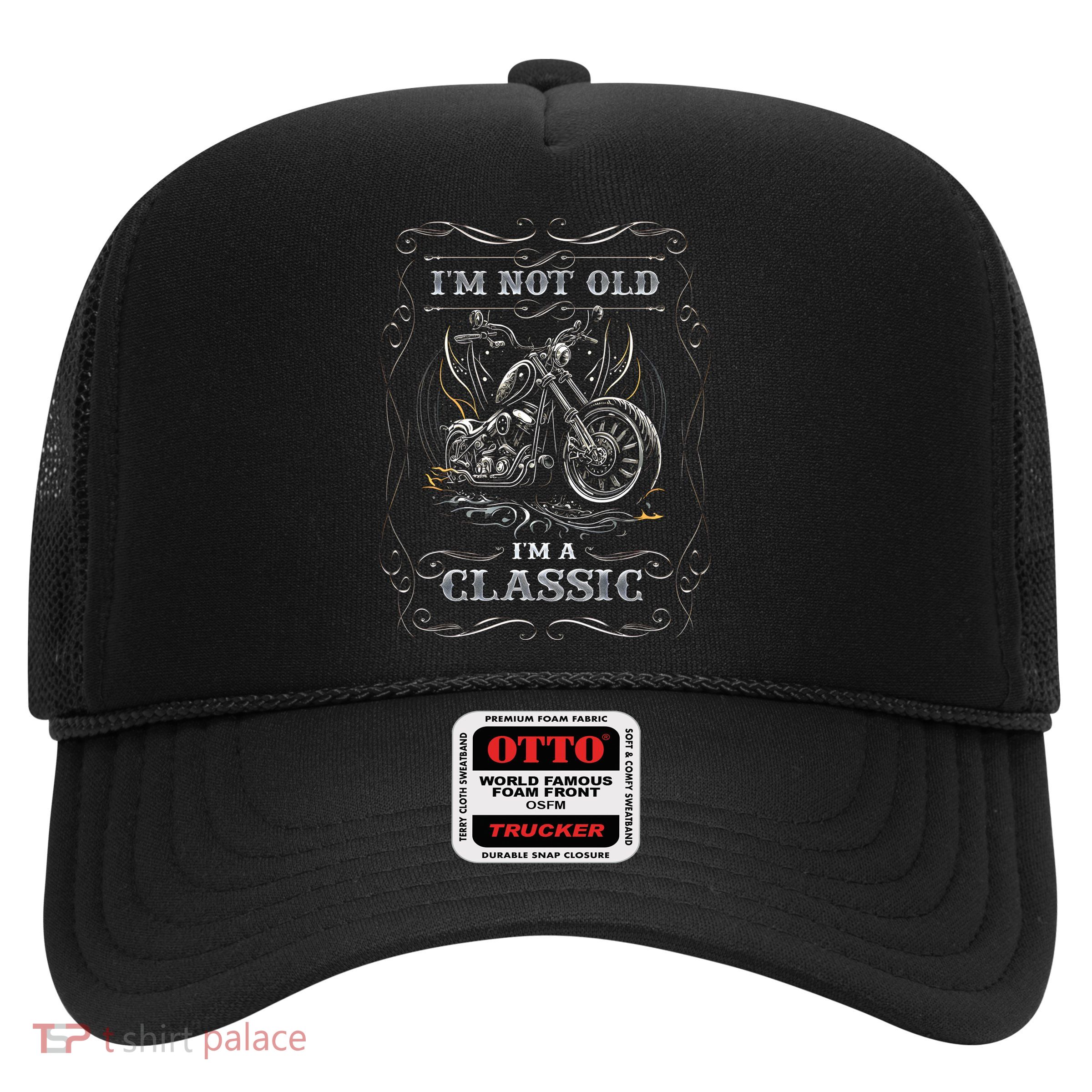 Motorcycle Im Not Old Im A Classic Biker Birthday Biker Man Trucker Hat