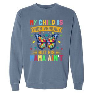 My Is Nonverbal But His Mama AinT Autism Mom Great Gift Garment-Dyed Sweatshirt