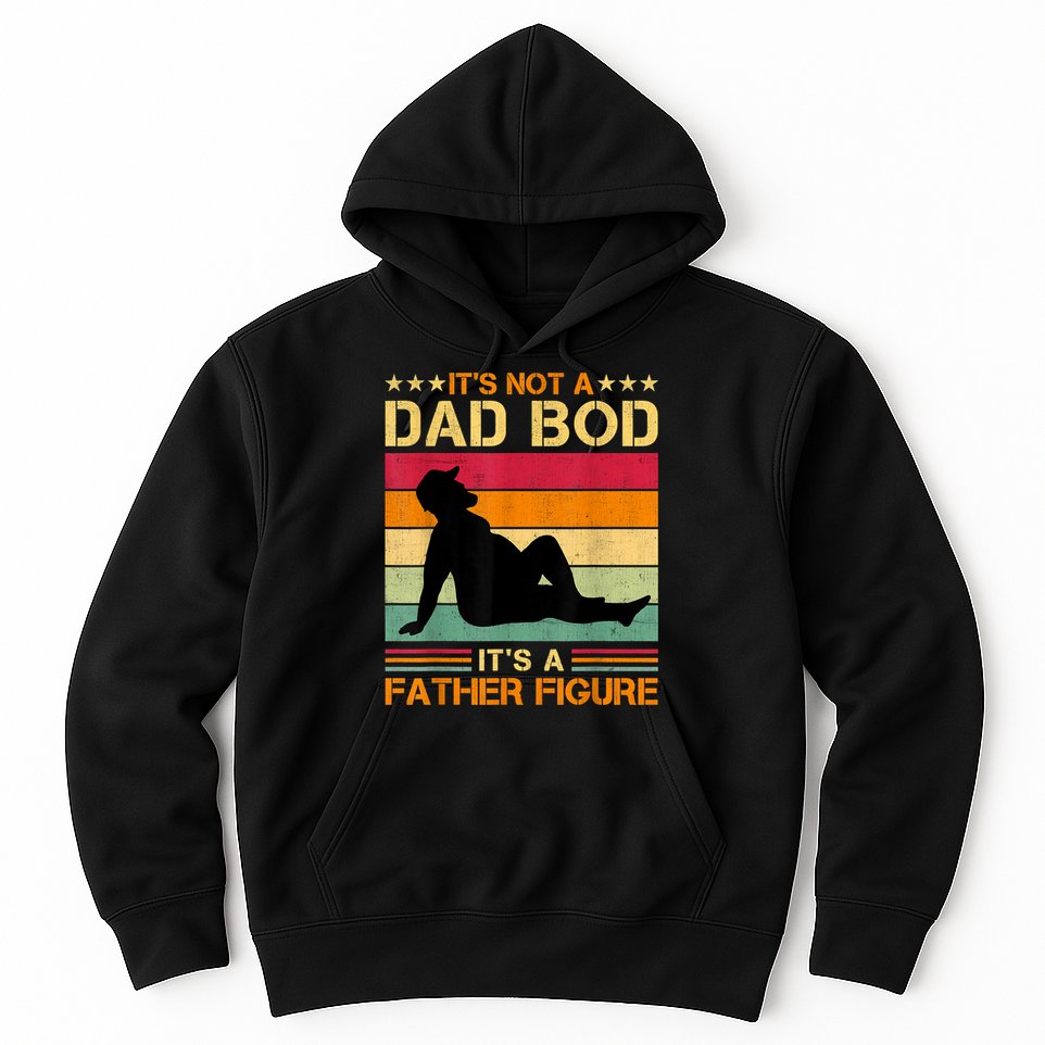 Mens It's Not A Dad Bod It's A Father Figure Father's Day Dad Bod Hoodie