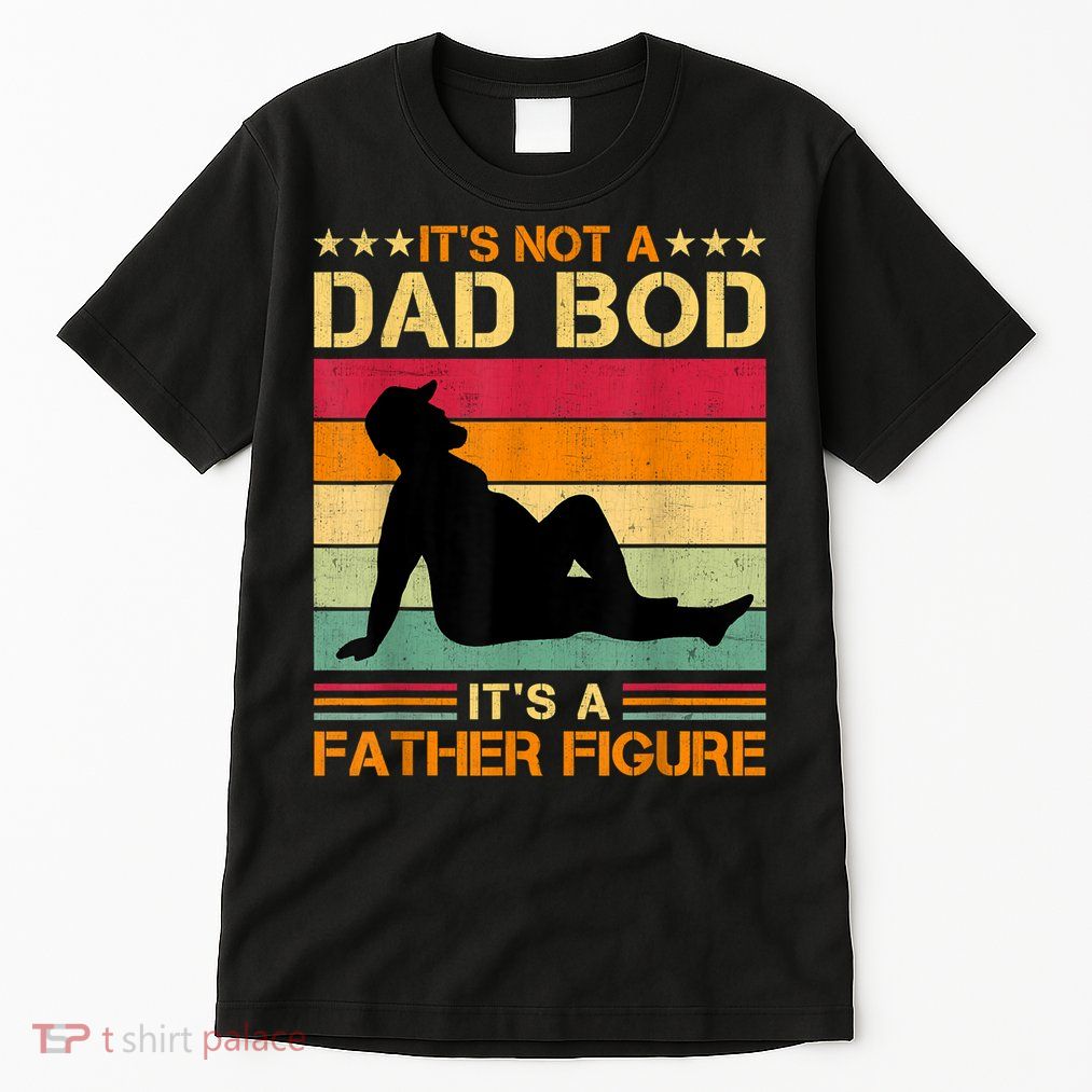 Mens It's Not A Dad Bod It's A Father Figure Father's Day Dad Bod Tall T-Shirt