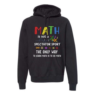 Math Is Not A Spectator Sport Funny Math Teacher Premium Hoodie