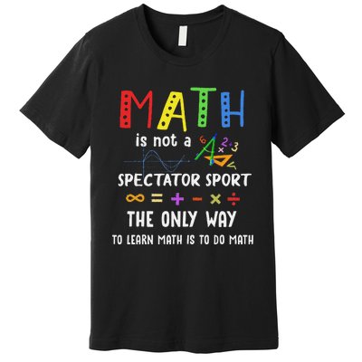 Math Is Not A Spectator Sport Funny Math Teacher Premium T-Shirt