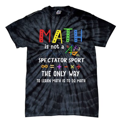 Math Is Not A Spectator Sport Funny Math Teacher Tie-Dye T-Shirt